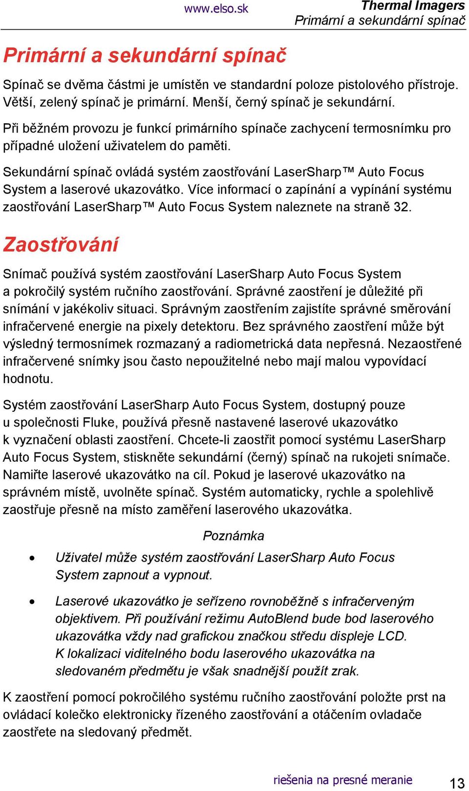 Sekundární spínač ovládá systém zaostřování LaserSharp Auto Focus System a laserové ukazovátko.