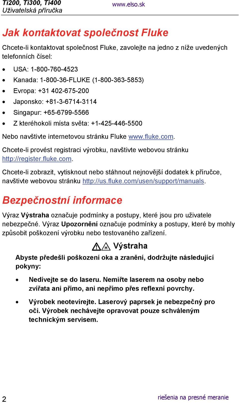 +31 402-675-200 Japonsko: +81-3-6714-3114 Singapur: +65-6799-5566 Z kteréhokoli místa světa: +1-425-446-5500 Nebo navštivte internetovou stránku Fluke www.fluke.com.