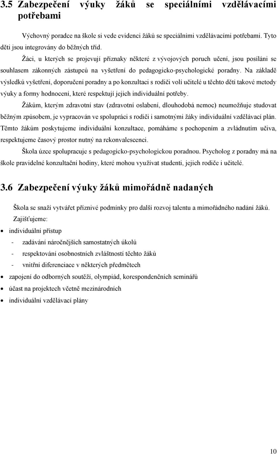 Na základě výsledků vyšetření, doporučení poradny a po konzultaci s rodiči volí učitelé u těchto dětí takové metody výuky a formy hodnocení, které respektují jejich individuální potřeby.