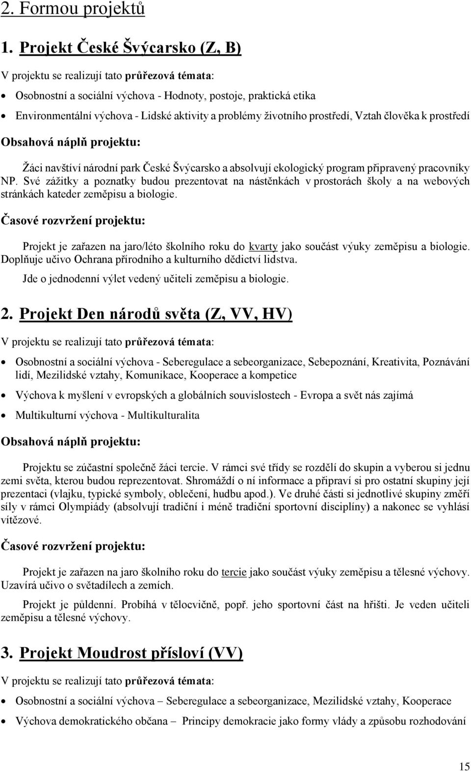 životního prostředí, Vztah člověka k prostředí Obsahová náplň projektu: Žáci navštíví národní park České Švýcarsko a absolvují ekologický program připravený pracovníky NP.