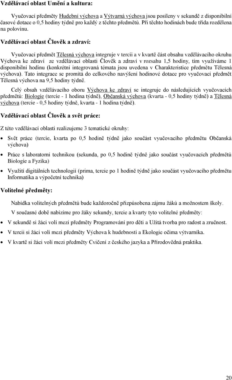 Vzdělávací oblast Člověk a zdraví: Vyučovací předmět Tělesná výchova integruje v tercii a v kvartě část obsahu vzdělávacího okruhu Výchova ke zdraví ze vzdělávací oblasti Člověk a zdraví v rozsahu