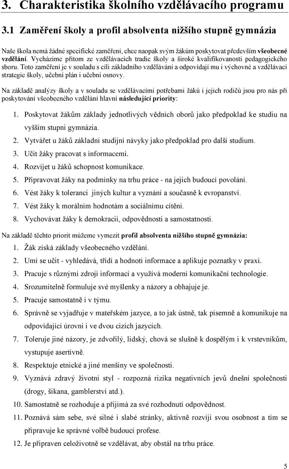 Vycházíme přitom ze vzdělávacích tradic školy a široké kvalifikovanosti pedagogického sboru.