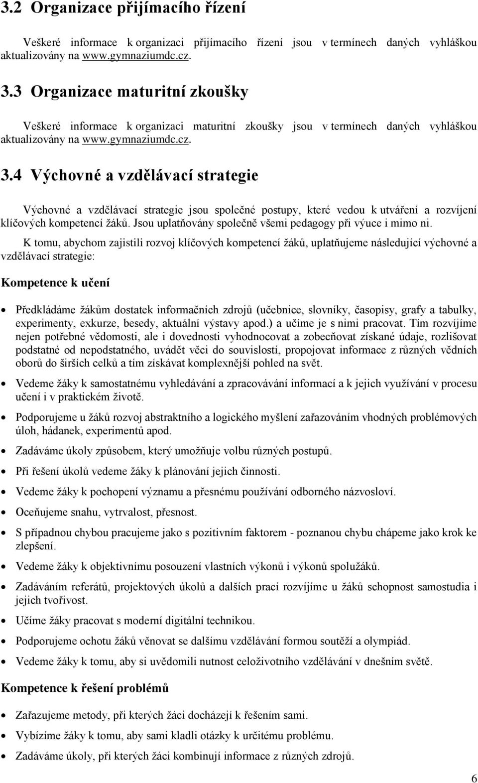 4 Výchovné a vzdělávací strategie Výchovné a vzdělávací strategie jsou společné postupy, které vedou k utváření a rozvíjení klíčových kompetencí žáků.