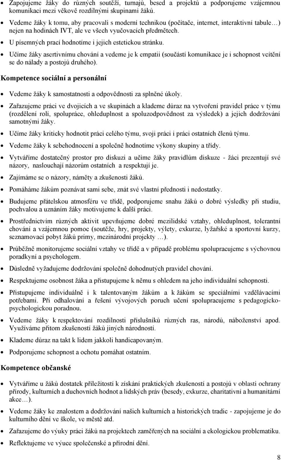 U písemných prací hodnotíme i jejich estetickou stránku. Učíme žáky asertivnímu chování a vedeme je k empatii (součástí komunikace je i schopnost vcítění se do nálady a postojů druhého).