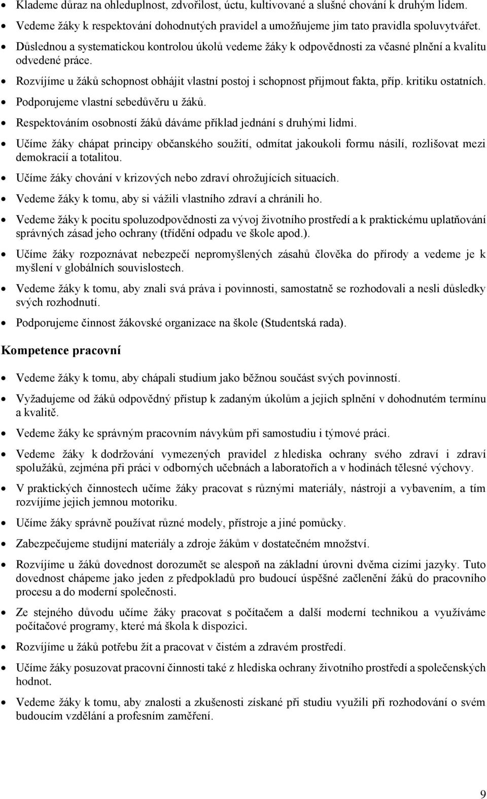 kritiku ostatních. Podporujeme vlastní sebedůvěru u žáků. Respektováním osobností žáků dáváme příklad jednání s druhými lidmi.