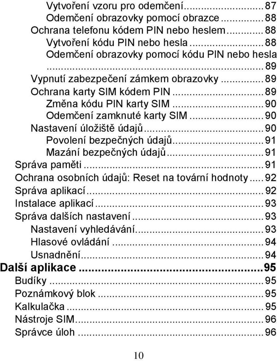 .. 90 Nastavení úložiště údajů... 90 Povolení bezpečných údajů... 91 Mazání bezpečných údajů... 91 Správa paměti... 91 Ochrana osobních údajů: Reset na tovární hodnoty... 92 Správa aplikací.