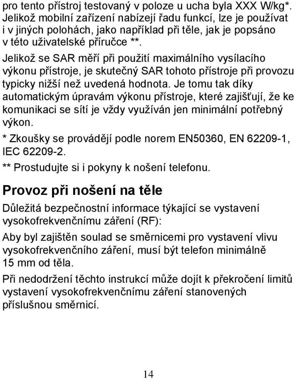 Jelikož se SAR měří při použití maximálního vysílacího výkonu přístroje, je skutečný SAR tohoto přístroje při provozu typicky nižší než uvedená hodnota.