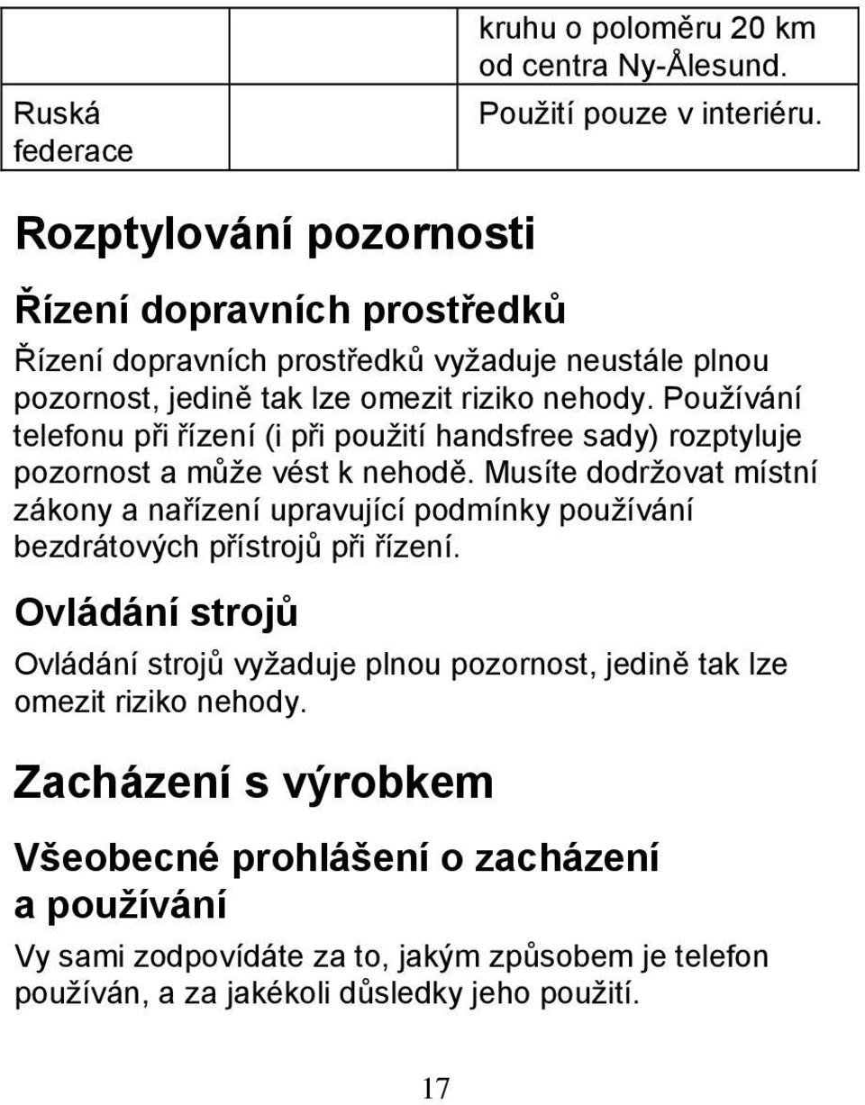 Používání telefonu při řízení (i při použití handsfree sady) rozptyluje pozornost a může vést k nehodě.