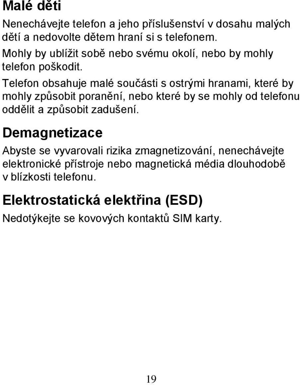 Telefon obsahuje malé součásti s ostrými hranami, které by mohly způsobit poranění, nebo které by se mohly od telefonu oddělit a způsobit