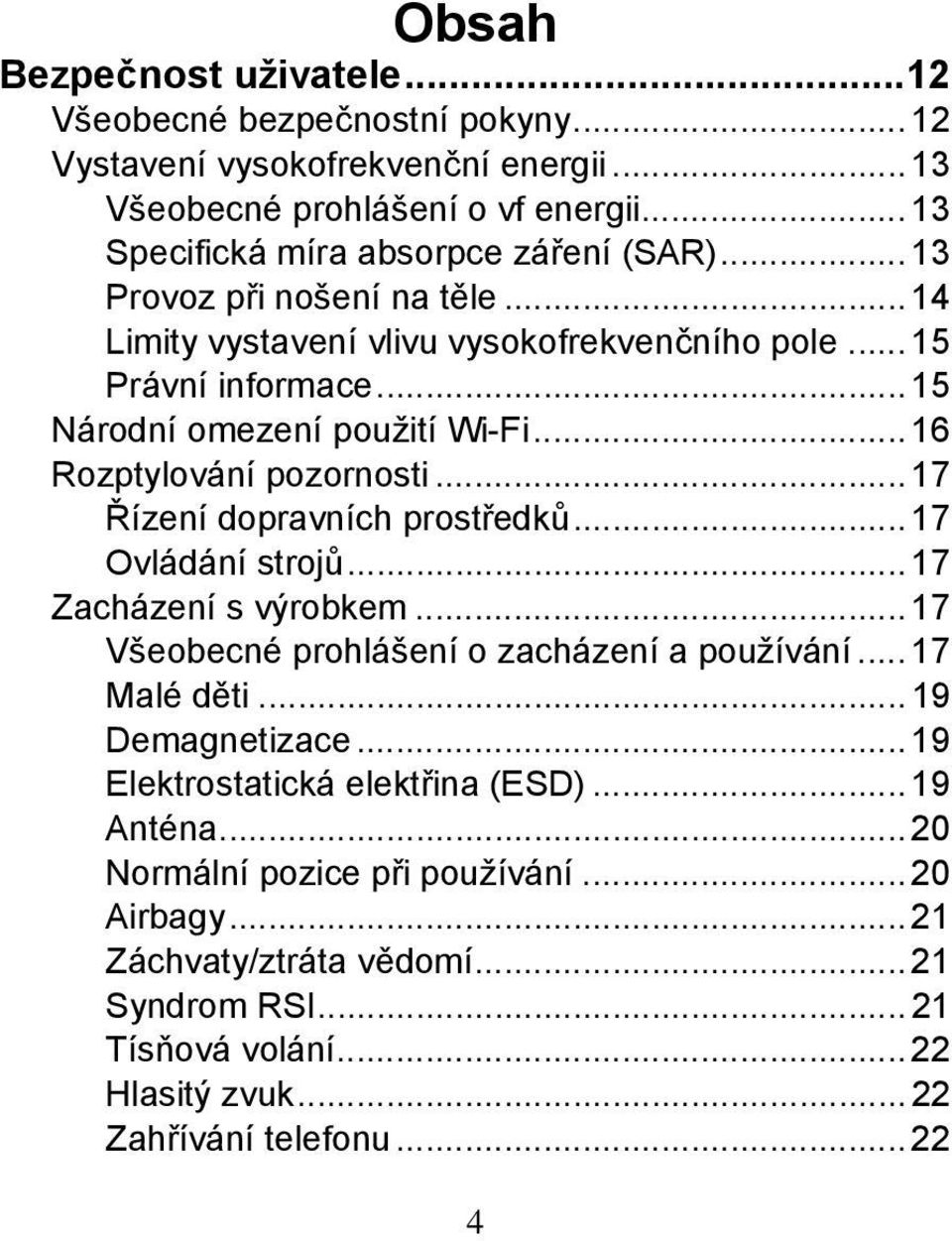 .. 17 Řízení dopravních prostředků... 17 Ovládání strojů... 17 Zacházení s výrobkem... 17 Všeobecné prohlášení o zacházení a používání... 17 Malé děti... 19 Demagnetizace.