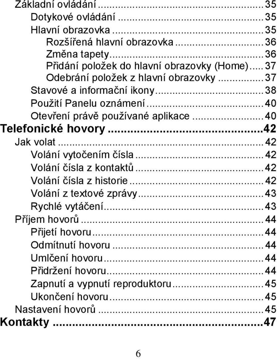 ..42 Jak volat... 42 Volání vytočením čísla... 42 Volání čísla z kontaktů... 42 Volání čísla z historie... 42 Volání z textové zprávy... 43 Rychlé vytáčení... 43 Příjem hovorů.