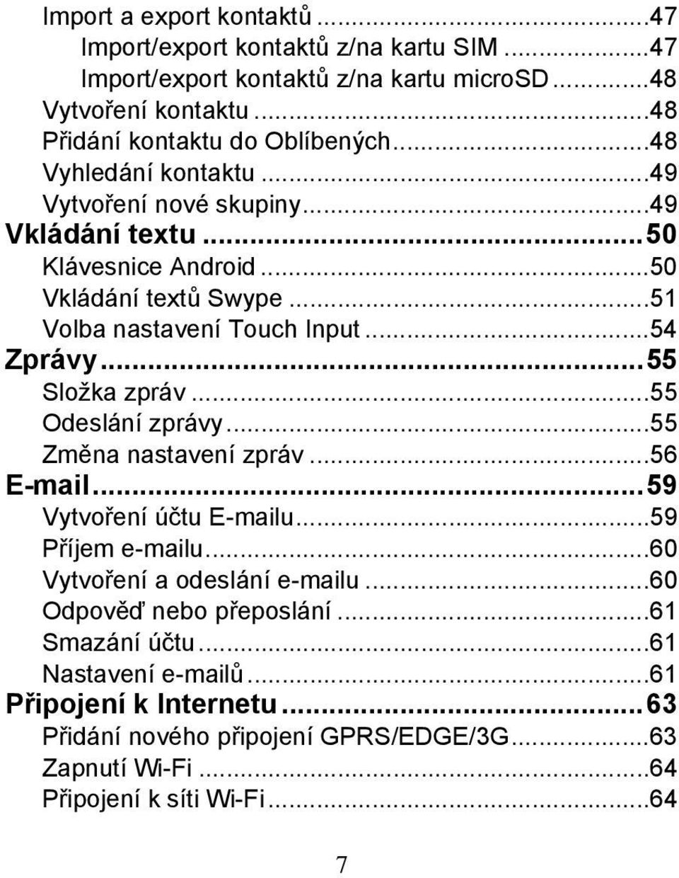 ..55 Složka zpráv...55 Odeslání zprávy...55 Změna nastavení zpráv...56 E-mail...59 Vytvoření účtu E-mailu...59 Příjem e-mailu...60 Vytvoření a odeslání e-mailu.