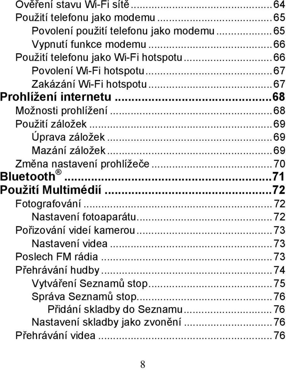 .. 69 Změna nastavení prohlížeče... 70 Bluetooth...71 Použití Multimédií...72 Fotografování... 72 Nastavení fotoaparátu... 72 Pořizování videí kamerou... 73 Nastavení videa.