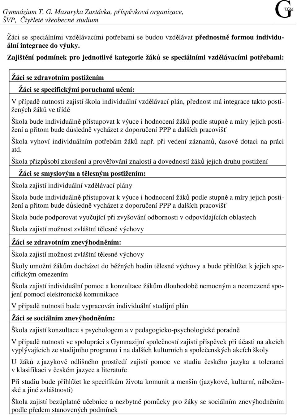 Zajištění podmínek pro jednotlivé kategorie žáků se speciálními vzdělávacími potřebami: Žáci se zdravotním postižením Žáci se specifickými poruchami učení: V případě nutnosti zajistí škola