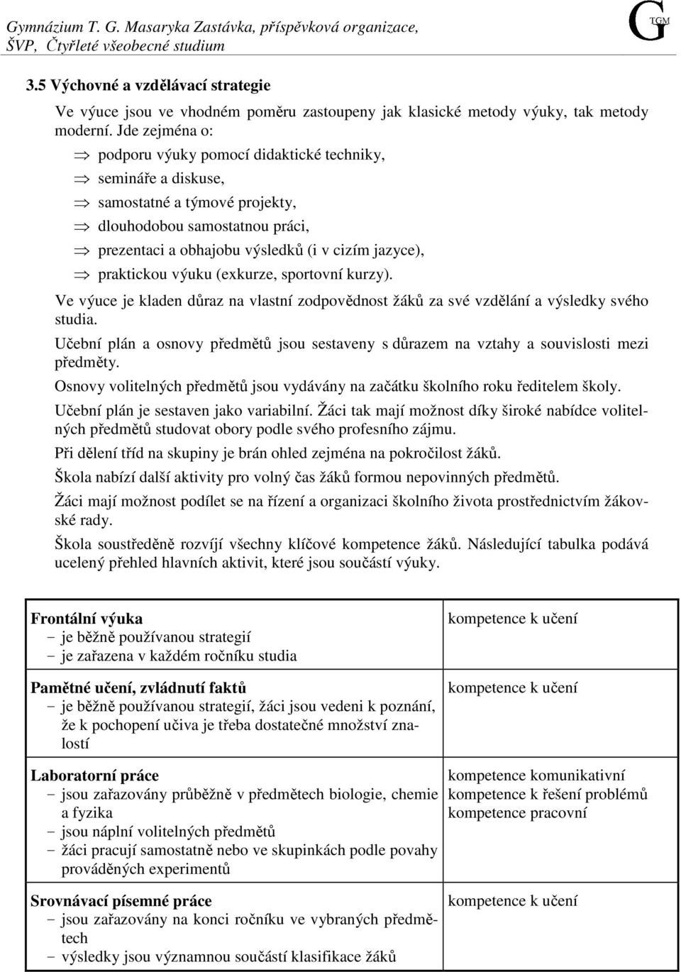 Jde zejména o: podporu výuky pomocí didaktické techniky, semináře a diskuse, samostatné a týmové projekty, dlouhodobou samostatnou práci, prezentaci a obhajobu výsledků (i v cizím jazyce), praktickou