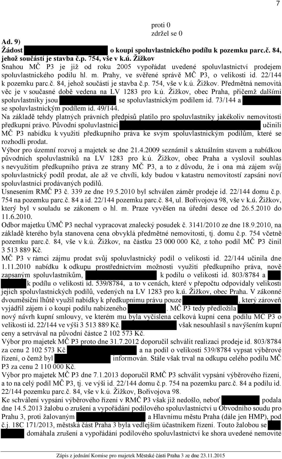 84, jehož součástí je stavba č.p. 754, vše v k.ú. Žižkov. Předmětná nemovitá věc je v současné době vedena na LV 1283 pro k.ú. Žižkov, obec Praha, přičemž dalšími spoluvlastníky jsou se spoluvlastnickým podílem id.