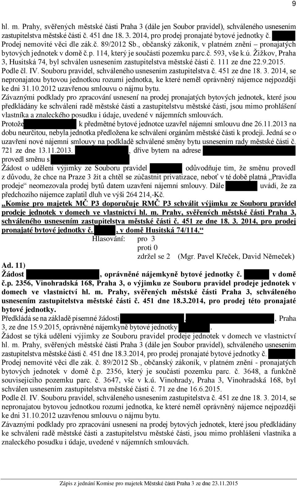 Žižkov, Praha 3, Husitská 74, byl schválen usnesením zastupitelstva městské části č. 111 ze dne 22.9.2015. Podle čl. IV. Souboru pravidel, schváleného usnesením zastupitelstva č. 451 ze dne 18. 3. 2014, se nepronajatou bytovou jednotkou rozumí jednotka, ke které neměl oprávněný nájemce nejpozději ke dni 31.