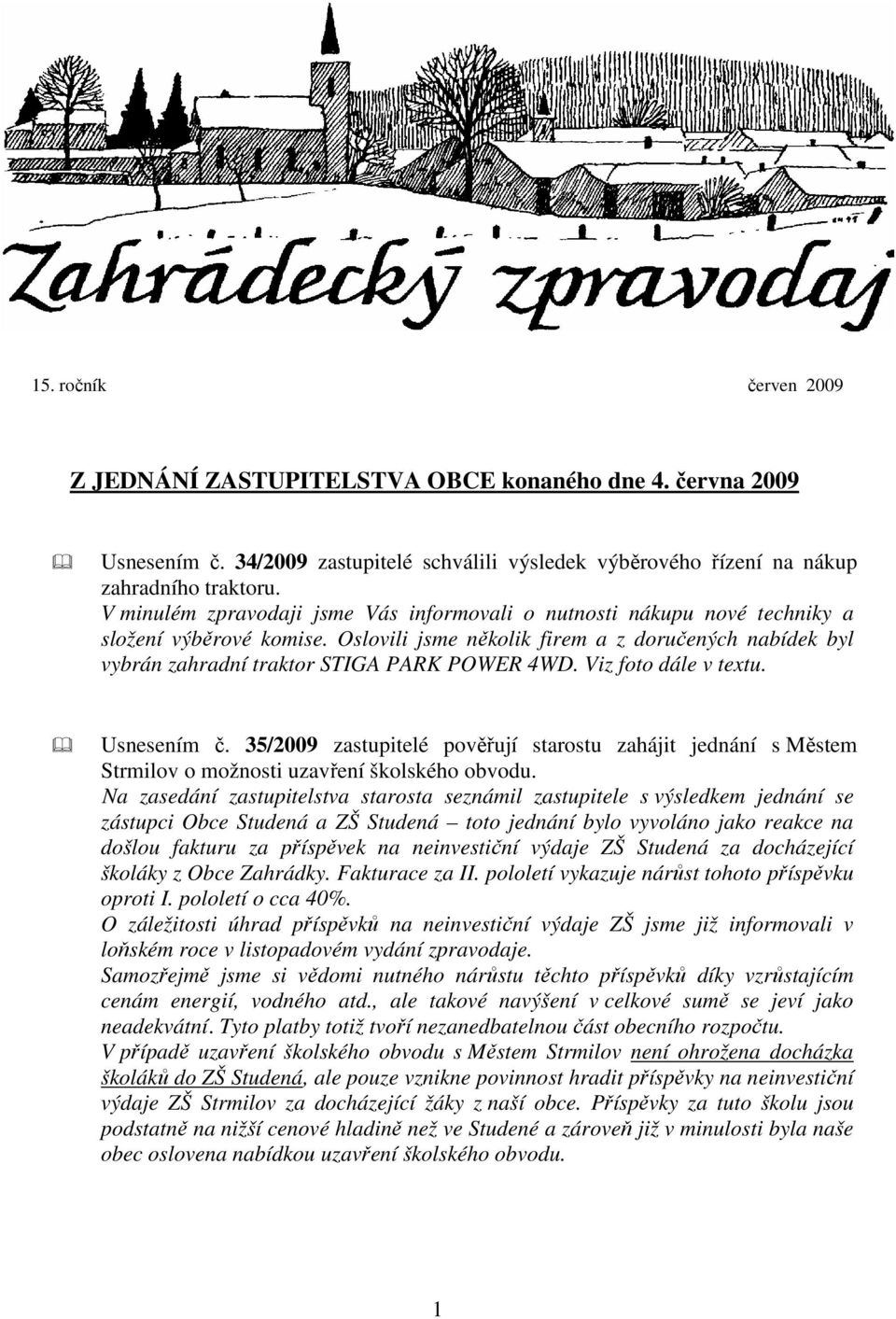 Oslovili jsme několik firem a z doručených nabídek byl vybrán zahradní traktor STIGA PARK POWER 4WD. Viz foto dále v textu. Usnesením č.