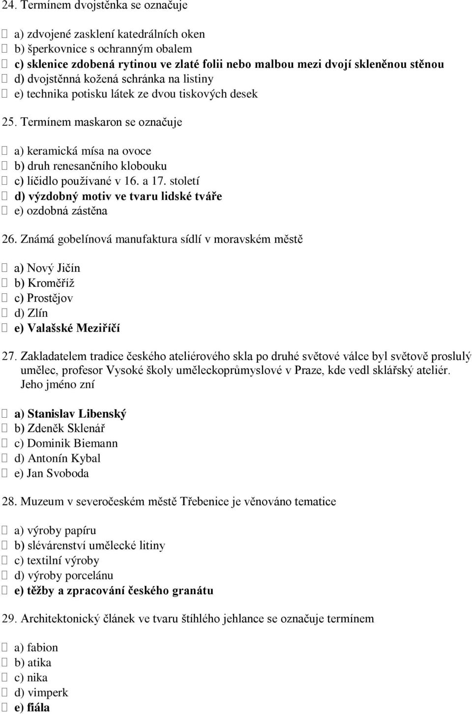 Termínem maskaron se označuje a) keramická mísa na ovoce b) druh renesančního klobouku c) líčidlo používané v 16. a 17. století d) výzdobný motiv ve tvaru lidské tváře e) ozdobná zástěna 26.