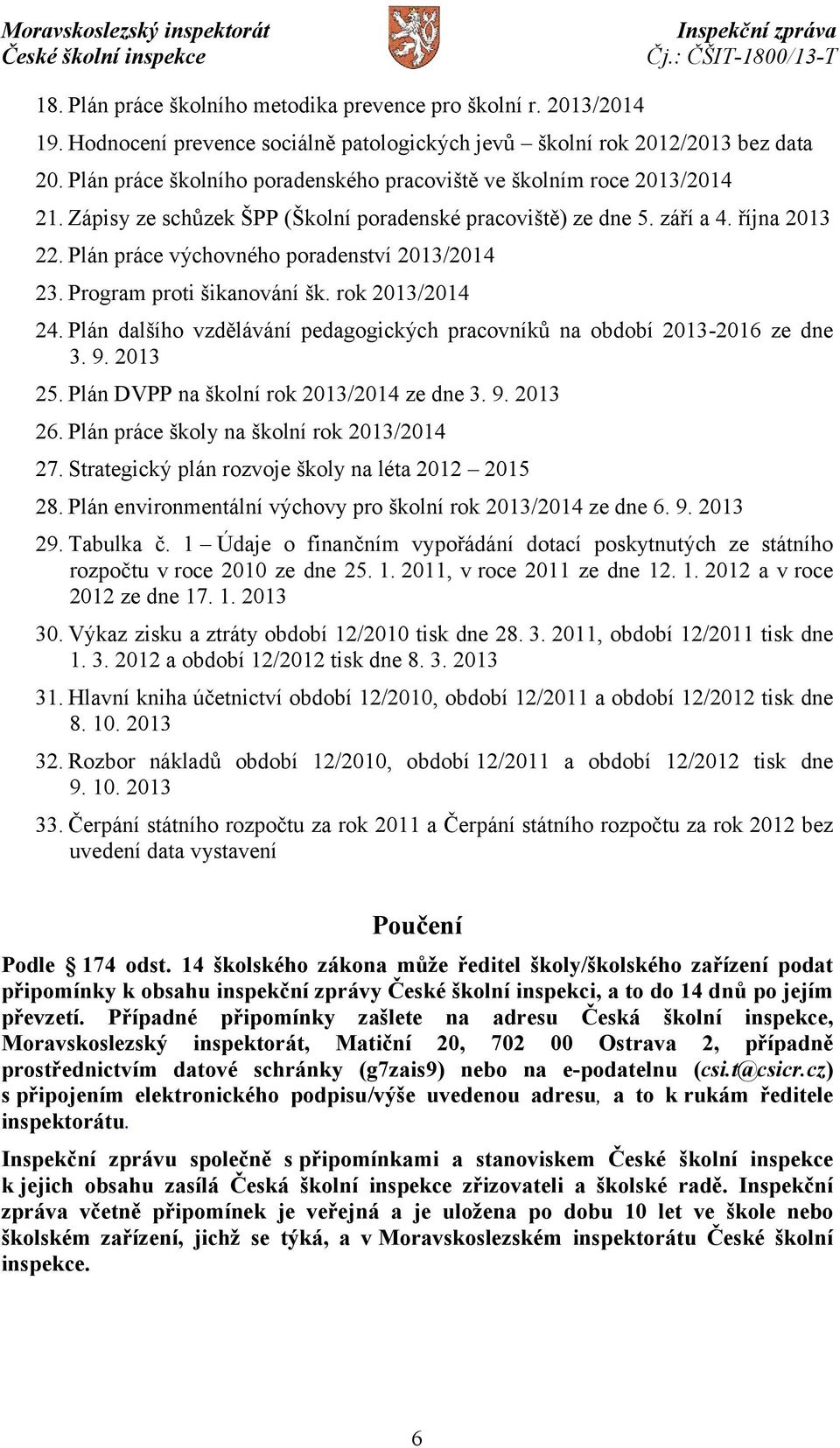 Plán práce výchovného poradenství 2013/2014 23. Program proti šikanování šk. rok 2013/2014 24. Plán dalšího vzdělávání pedagogických pracovníků na období 2013-2016 ze dne 3. 9. 2013 25.