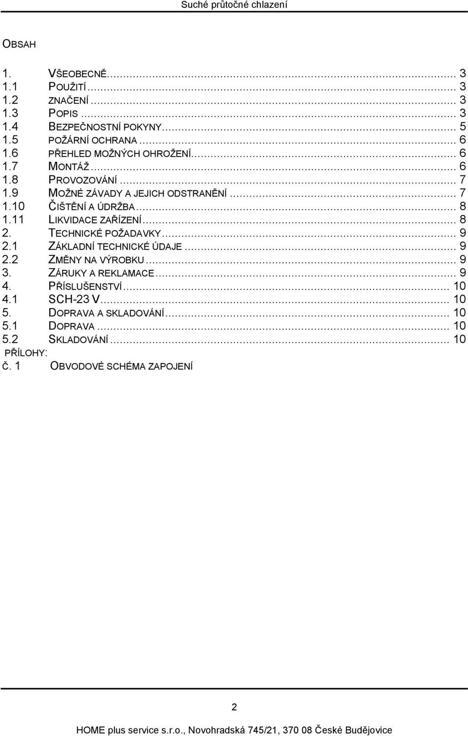 11 LIKVIDACE ZAŘÍZENÍ... 8 2. TECHNICKÉ POŽADAVKY... 9 2.1 ZÁKLADNÍ TECHNICKÉ ÚDAJE... 9 2.2 ZMĚNY NA VÝROBKU... 9 3. ZÁRUKY A REKLAMACE.