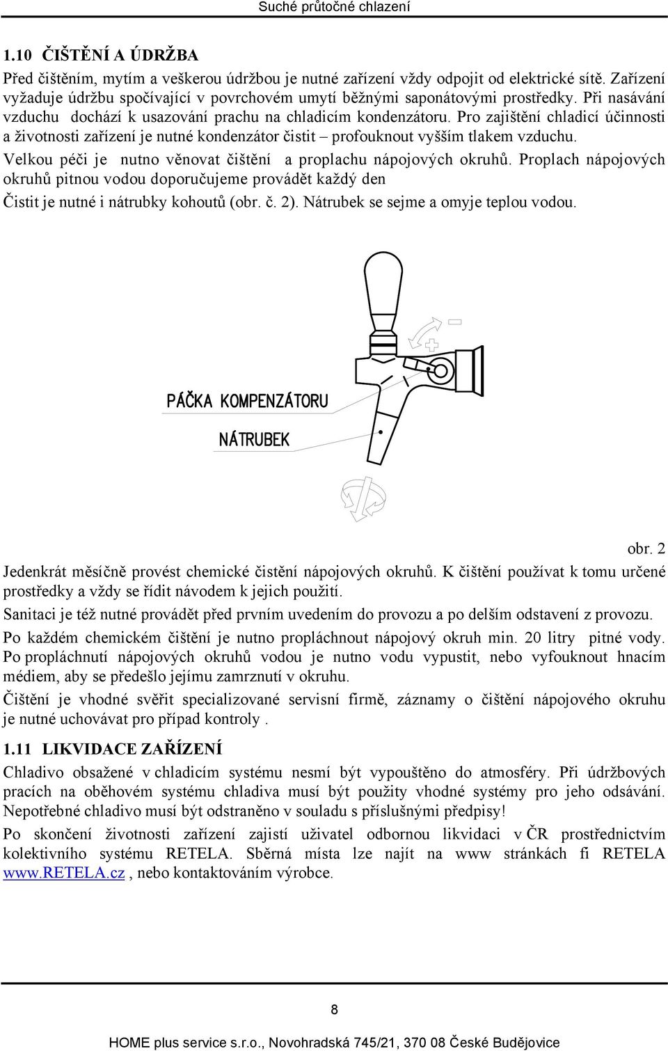 Pro zajištění chladicí účinnosti a životnosti zařízení je nutné kondenzátor čistit profouknout vyšším tlakem vzduchu. Velkou péči je nutno věnovat čištění a proplachu nápojových okruhů.