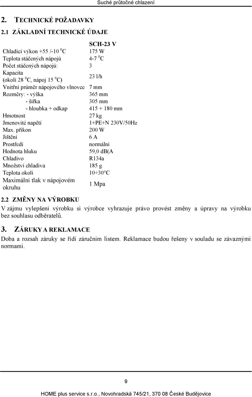 nápojového vlnovce 7 mm Rozměry: - výška 365 mm - šířka 305 mm - hloubka + odkap 415 + 180 mm Hmotnost 27 kg Jmenovité napětí 1+PE+N 230V/50Hz Max.