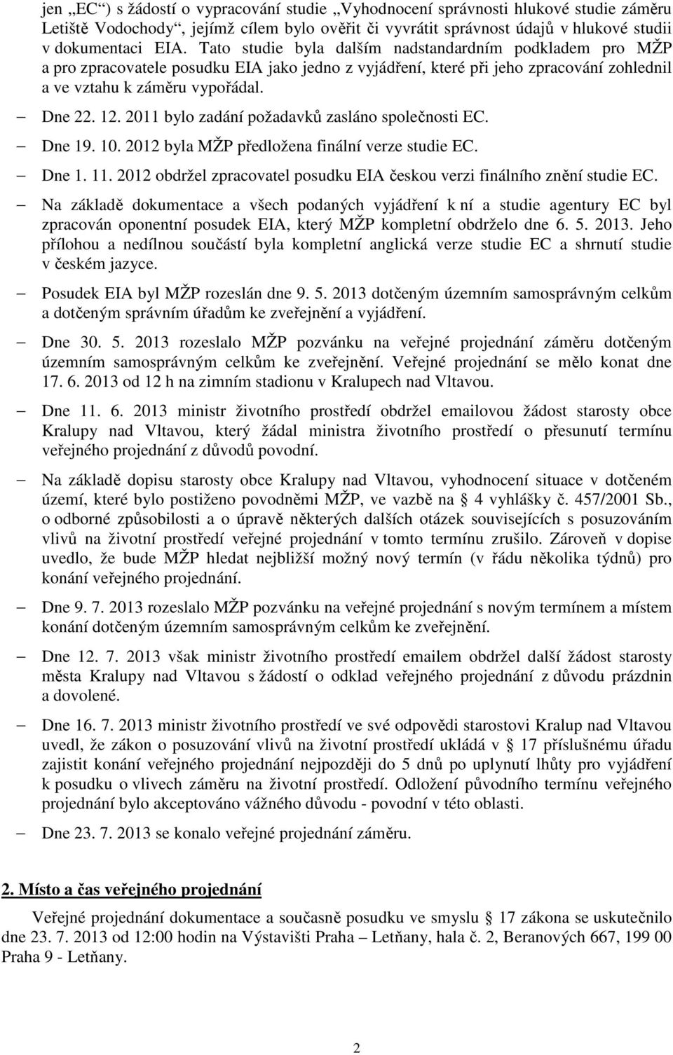 2011 bylo zadání požadavků zasláno společnosti EC. Dne 19. 10. 2012 byla MŽP předložena finální verze studie EC. Dne 1. 11. 2012 obdržel zpracovatel posudku EIA českou verzi finálního znění studie EC.