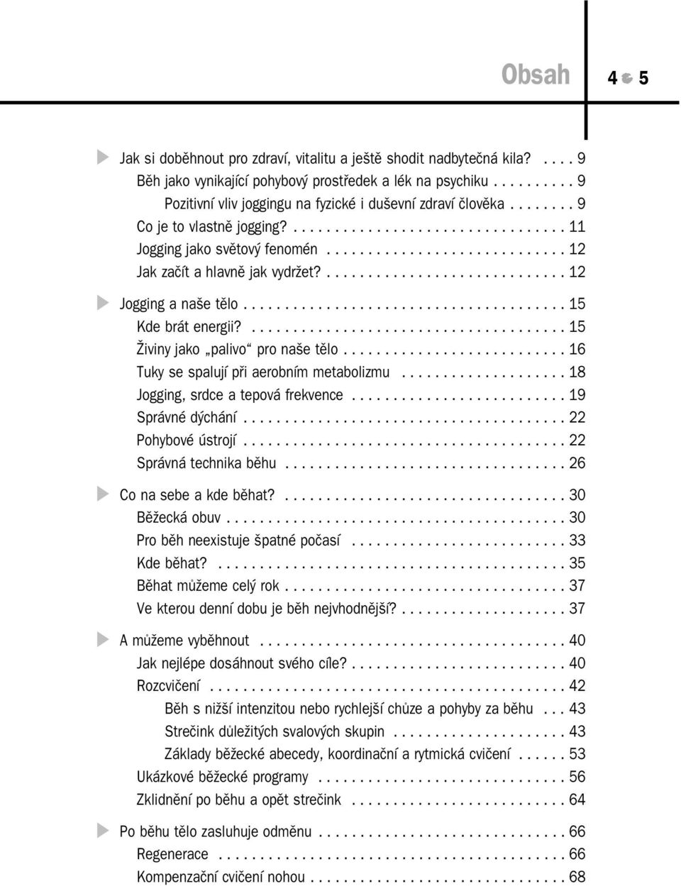 ......... 9 Pozitivní vliv joggingu na fyzické i duševní zdraví člověka........ 9 Co je to vlastně jogging?................................. 11 Jogging jako světový fenomén.