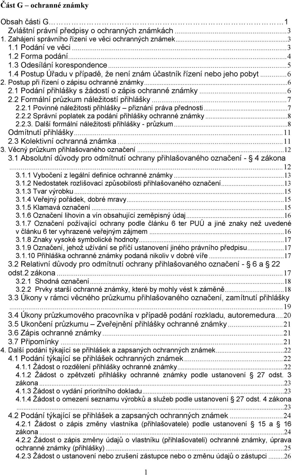 ..6 2.2 Formální průzkum náležitostí přihlášky...7 2.2.1 Povinné náležitosti přihlášky přiznání práva přednosti...7 2.2.2 Správní poplatek za podání přihlášky ochranné známky...8 2.2.3.