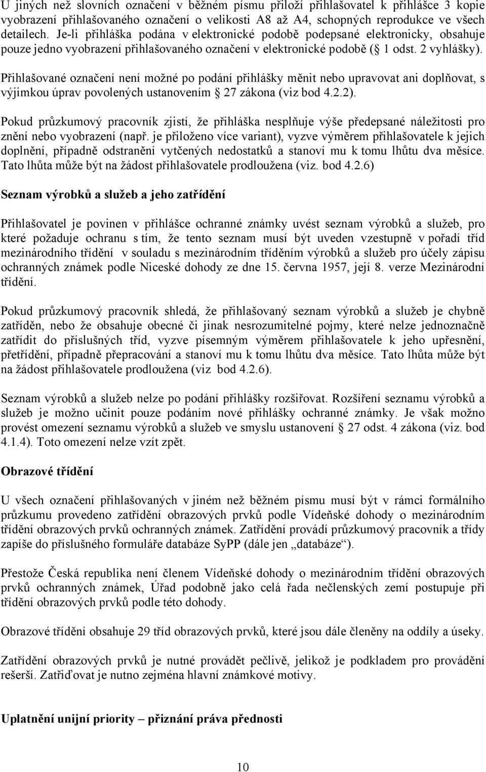 Přihlašované označení není možné po podání přihlášky měnit nebo upravovat ani doplňovat, s výjimkou úprav povolených ustanovením 27 zákona (viz bod 4.2.2).