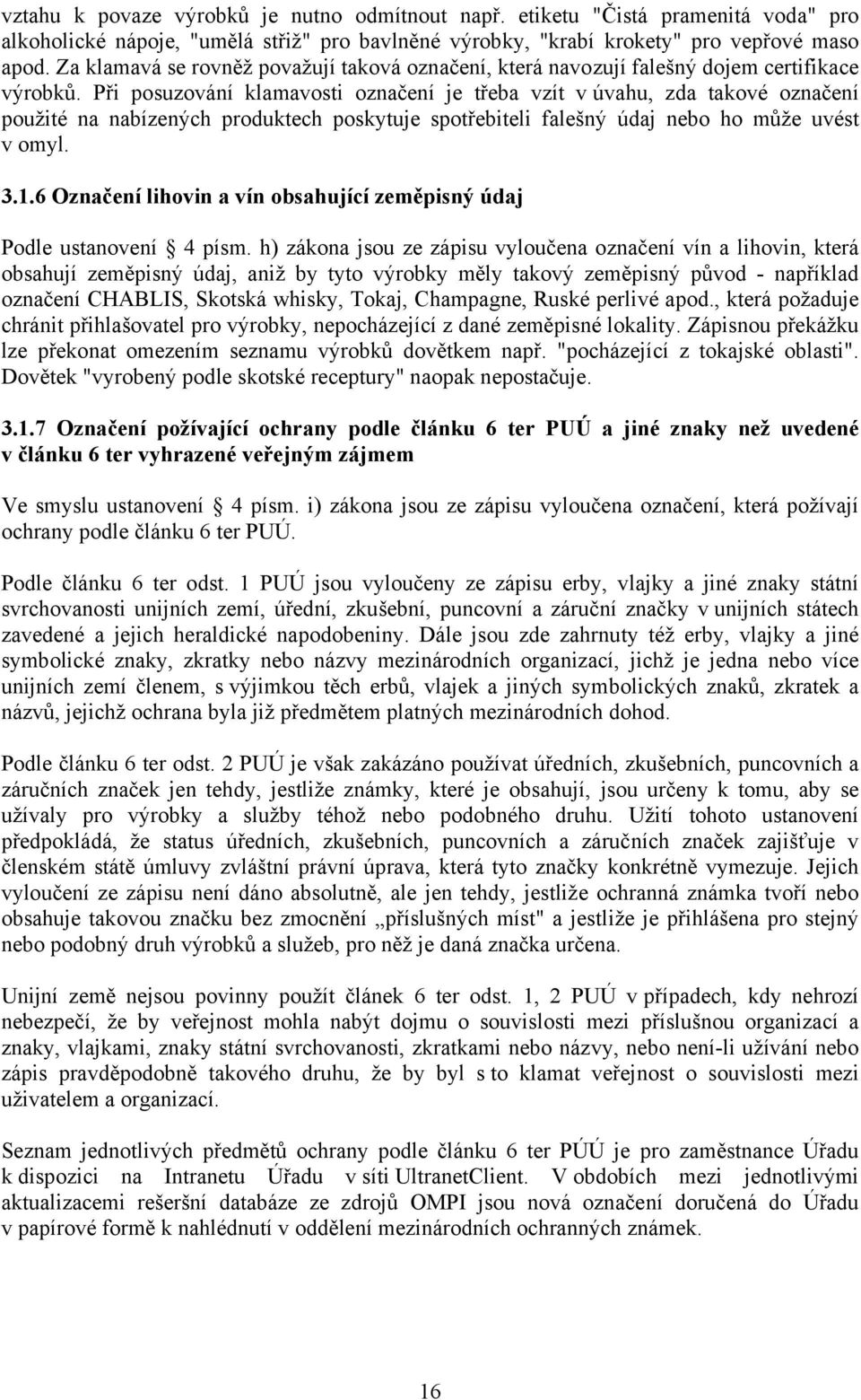 Při posuzování klamavosti označení je třeba vzít v úvahu, zda takové označení použité na nabízených produktech poskytuje spotřebiteli falešný údaj nebo ho může uvést v omyl. 3.1.