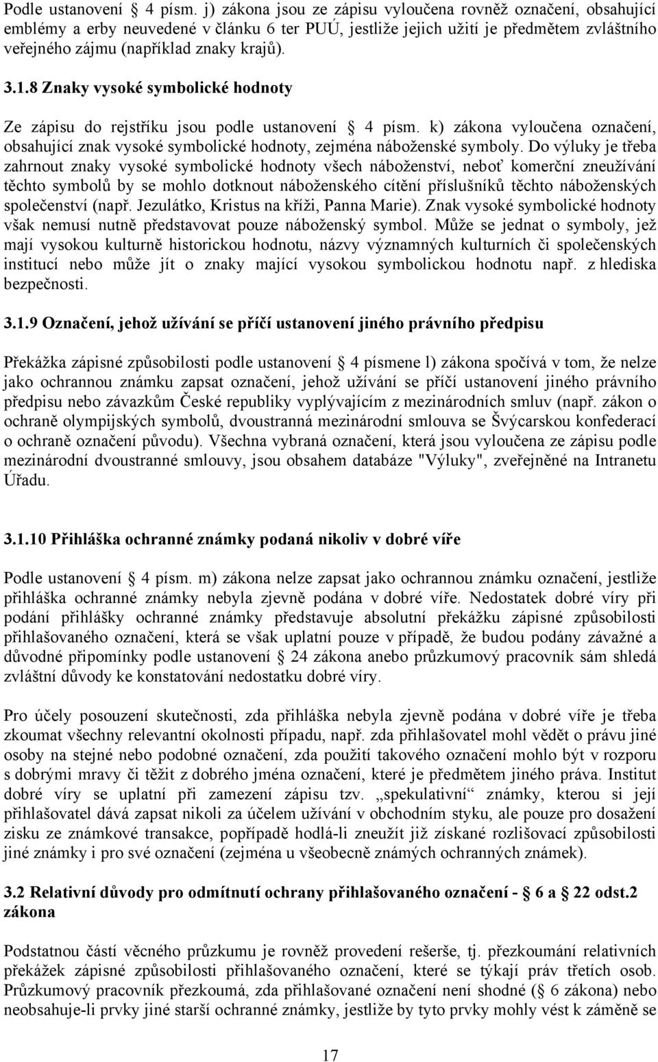 8 Znaky vysoké symbolické hodnoty Ze zápisu do rejstříku jsou podle ustanovení 4 písm. k) zákona vyloučena označení, obsahující znak vysoké symbolické hodnoty, zejména náboženské symboly.