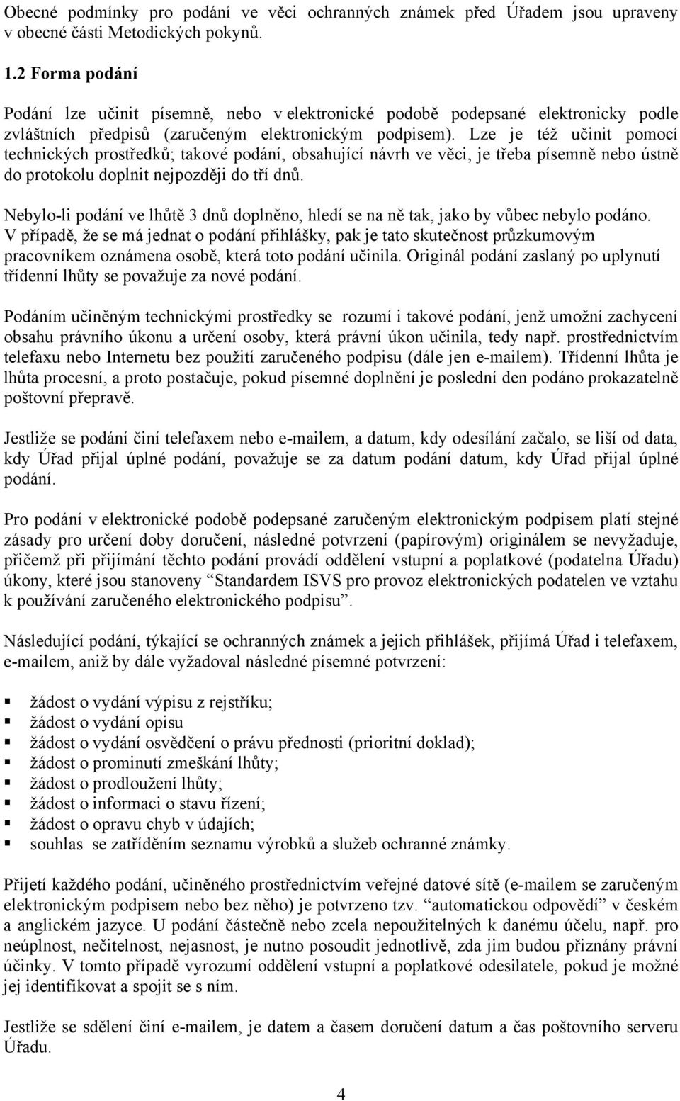 Lze je též učinit pomocí technických prostředků; takové podání, obsahující návrh ve věci, je třeba písemně nebo ústně do protokolu doplnit nejpozději do tří dnů.