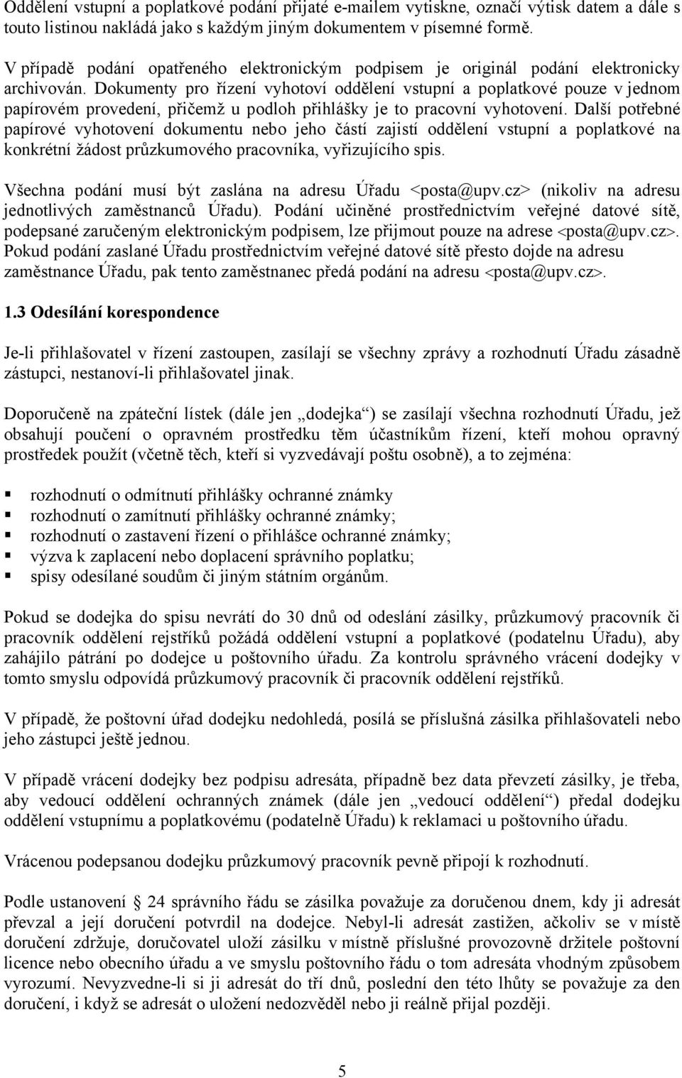 Dokumenty pro řízení vyhotoví oddělení vstupní a poplatkové pouze v jednom papírovém provedení, přičemž u podloh přihlášky je to pracovní vyhotovení.