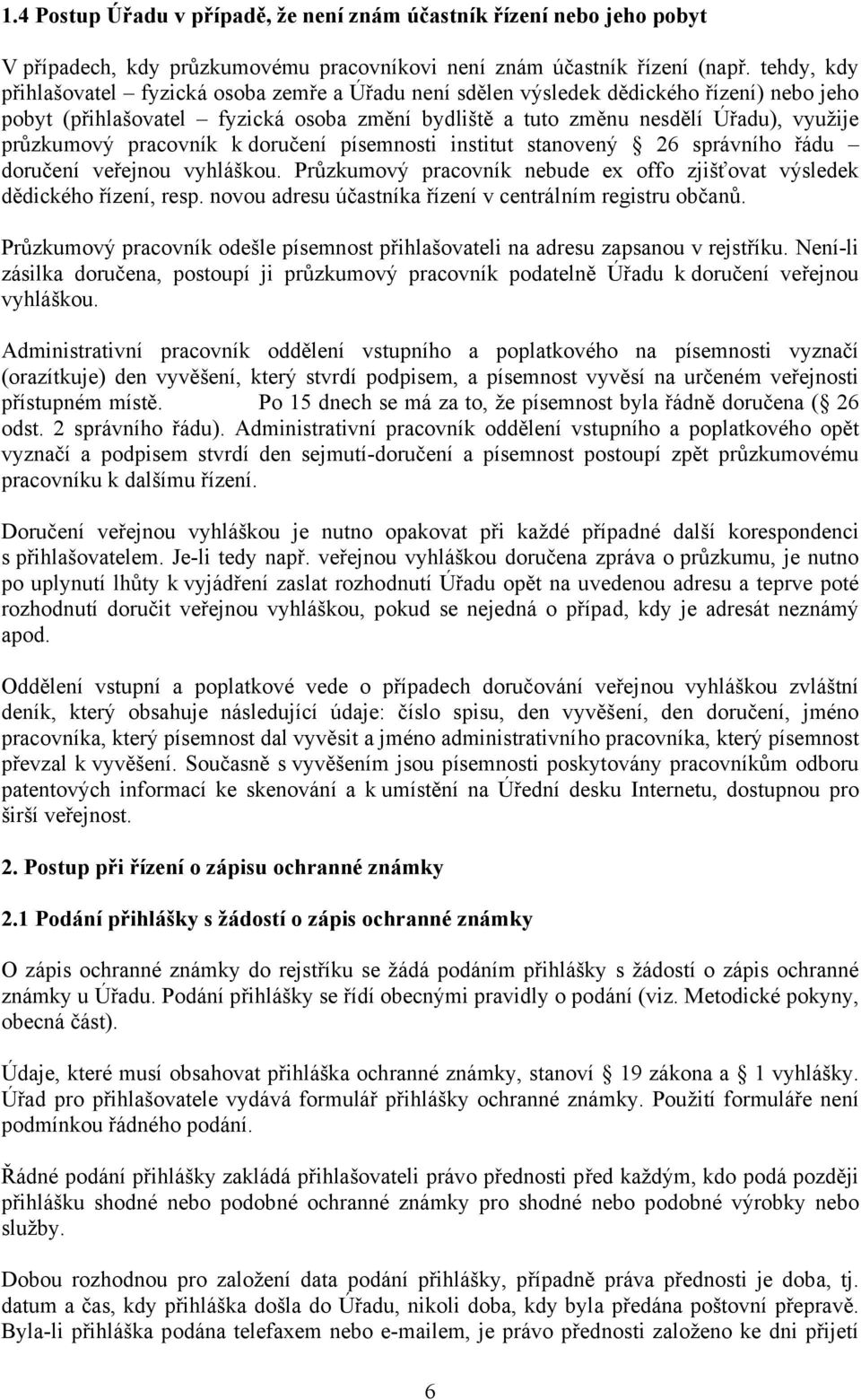 pracovník k doručení písemnosti institut stanovený 26 správního řádu doručení veřejnou vyhláškou. Průzkumový pracovník nebude ex offo zjišťovat výsledek dědického řízení, resp.