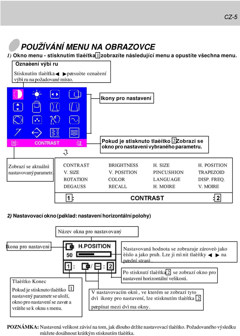 Zobrazí se aktuálnì nastavovaný parametr. CONTRAST BRIGHTNESS H. SIZE H. POSITION V. SIZE V. POSITION PINCUSHION TRAPEZOID ROTATION COLOR LANGUAGE DISP. FREQ. DEGAUSS RECALL H. MOIRE V.