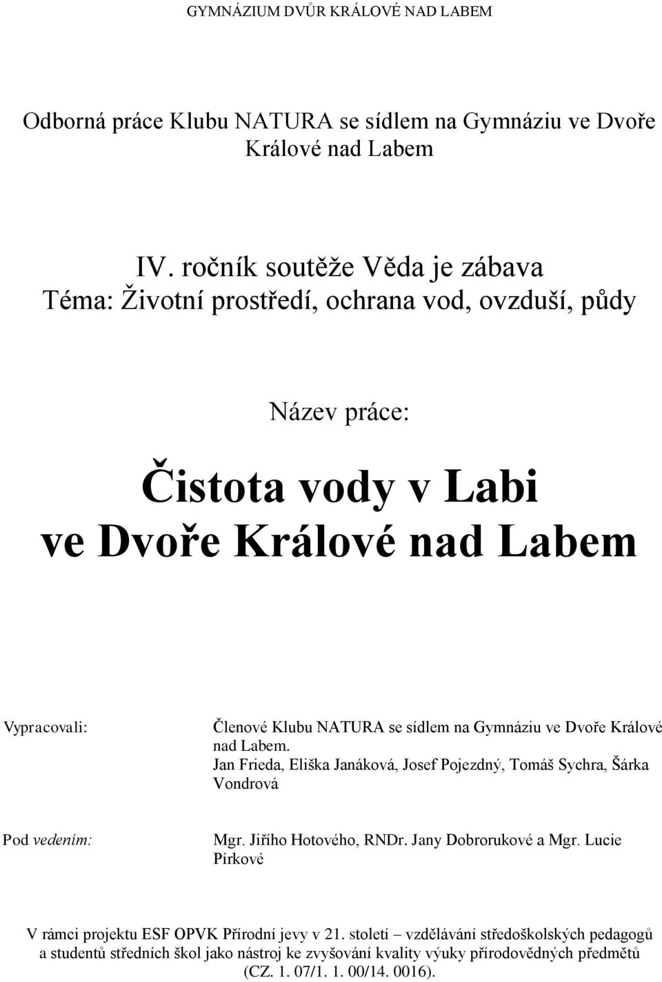 se sídlem na Gymnáziu ve Dvoře Králové nad Labem. Jan Frieda, Eliška Janáková, Josef Pojezdný, Tomáš Sychra, Šárka Vondrová Pod vedením: Mgr. Jiřího Hotového, RNDr.