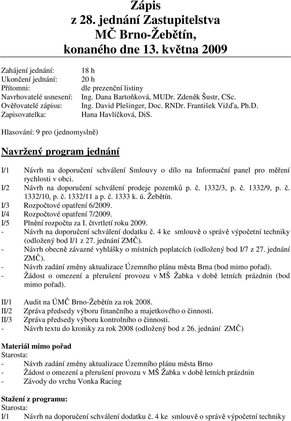 RNDr. František Vižďa, Ph.D. Hana Havlíčková, DiS. Navržený program jednání I/1 Návrh na doporučení schválení Smlouvy o dílo na Informační panel pro měření rychlosti v obci.