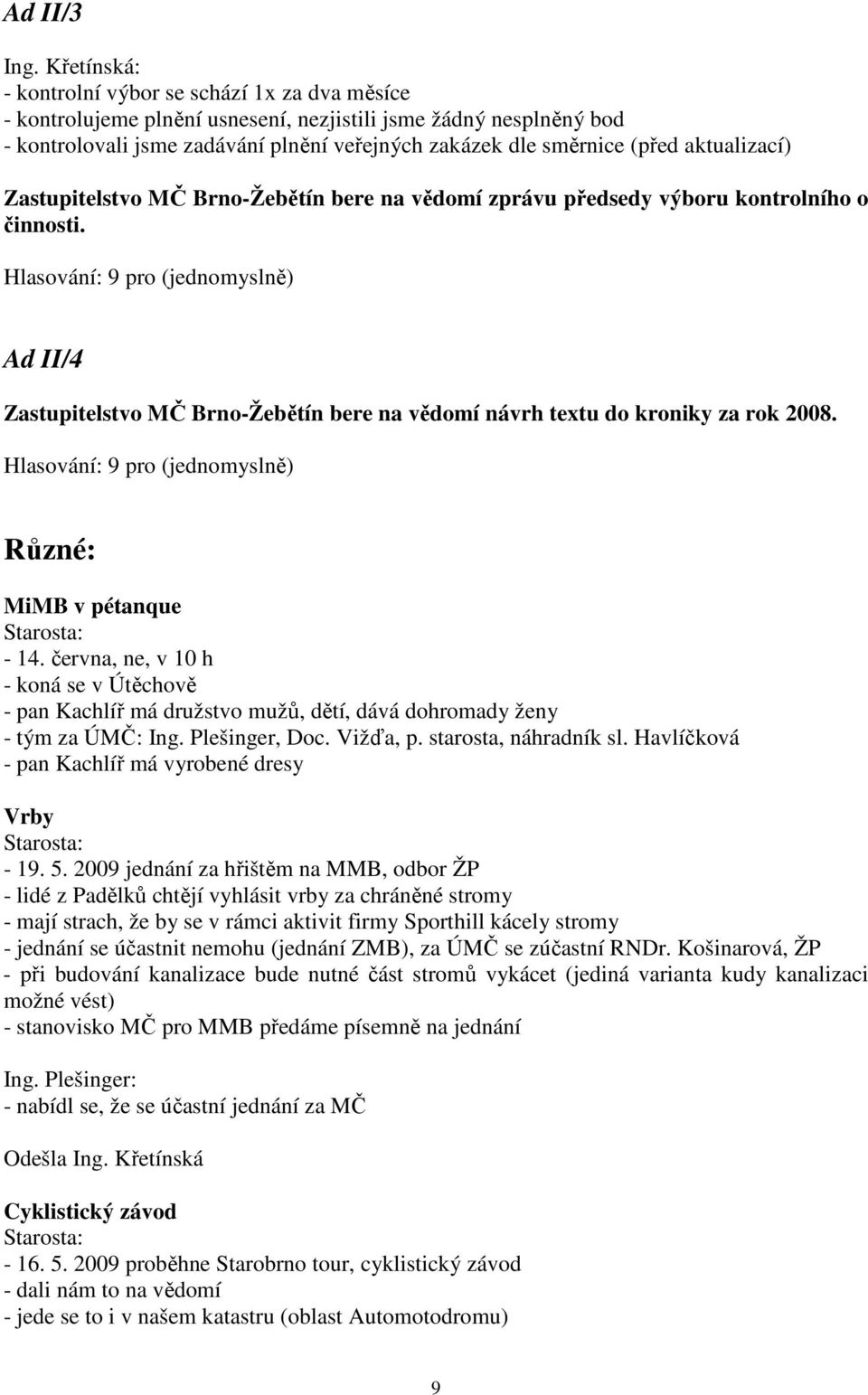 aktualizací) Zastupitelstvo MČ Brno-Žebětín bere na vědomí zprávu předsedy výboru kontrolního o činnosti. Ad II/4 Zastupitelstvo MČ Brno-Žebětín bere na vědomí návrh textu do kroniky za rok 2008.