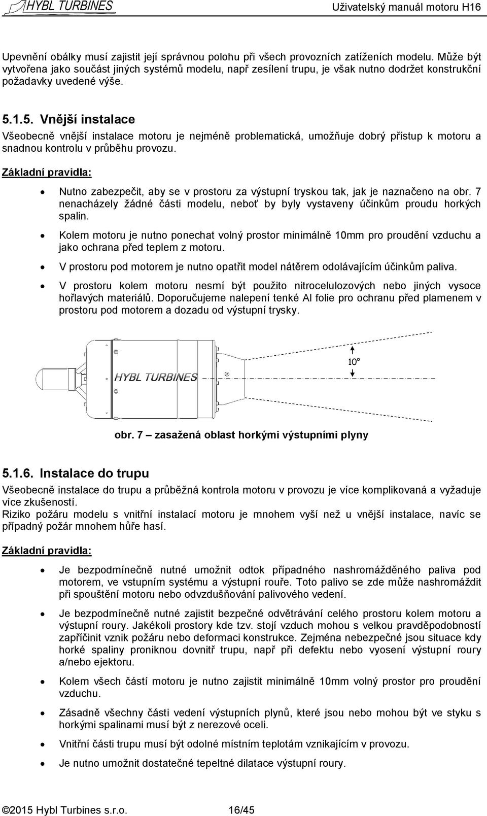 1.5. Vnější instalace Všeobecně vnější instalace motoru je nejméně problematická, umožňuje dobrý přístup k motoru a snadnou kontrolu v průběhu provozu.