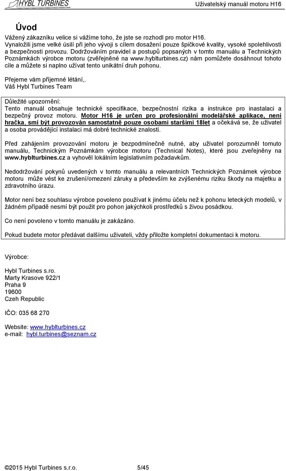 Dodržováním pravidel a postupů popsaných v tomto manuálu a Technických Poznámkách výrobce motoru (zvěřejněné na www.hyblturbines.