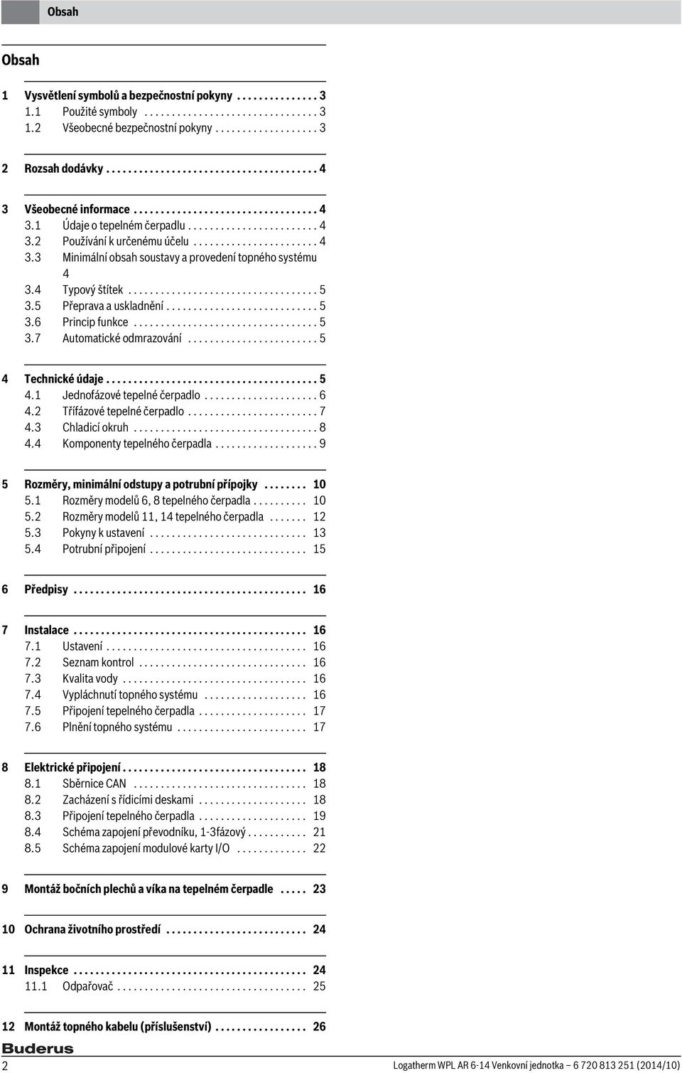 4 Typový štítek................................... 5 3.5 Přeprava a uskladnění............................ 5 3.6 Princip funkce.................................. 5 3.7 Automatické odmrazování.