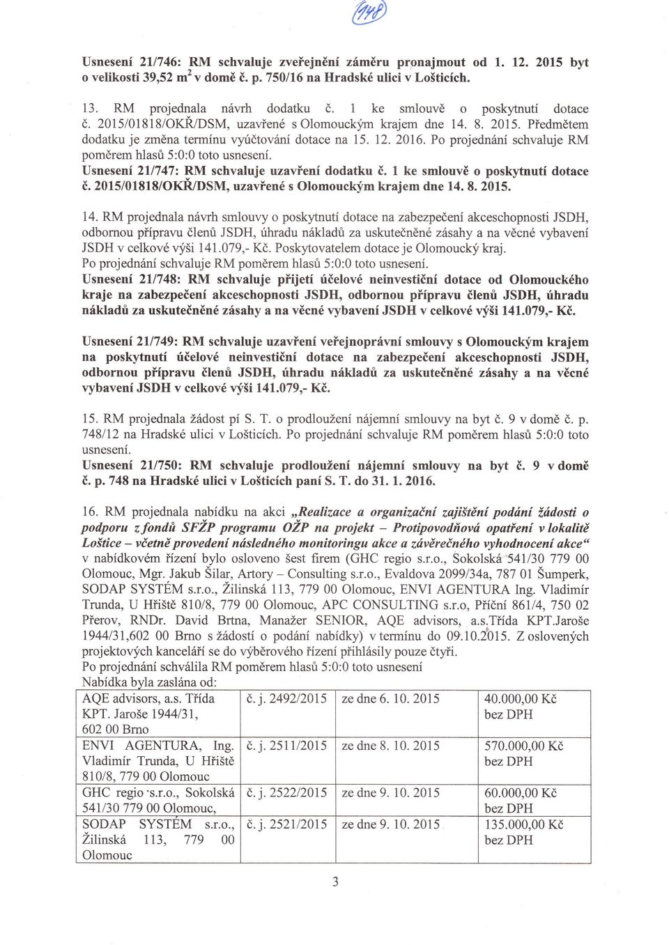 Po projednání schvaluje poměrem hlasů 5:0:0 toto usnesení. Usnesení 21l747z schvaluje uzavření dodatku č. 1 ke smlouvě o poskytnutí dotace č.2015/0181s/okř/dsm, uzavřené s olomouckým krajem dne 1.4. 8.