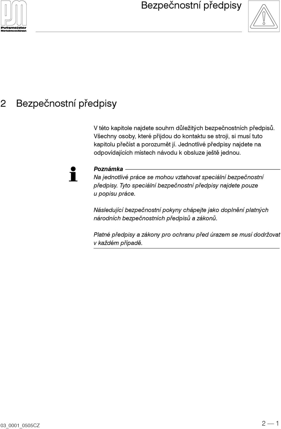 Jednotlivé předpisy najdete na odpovídajících místech návodu k obsluze ještě jednou.