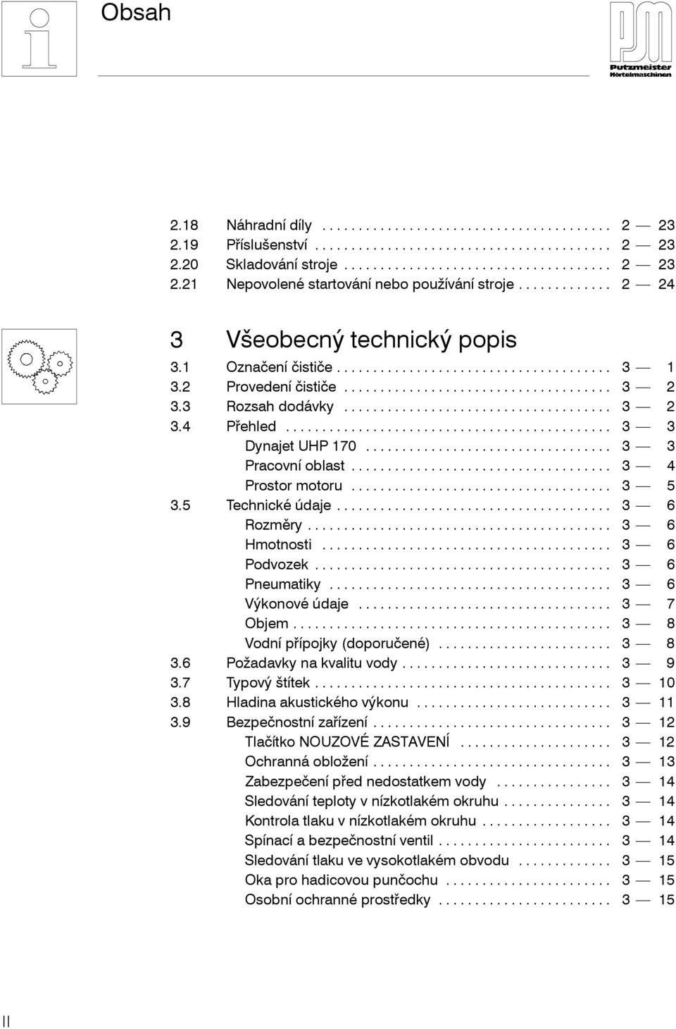 .. 3 6 Podvozek... 3 6 Pneumatiky... 3 6 Výkonové údaje... 3 7 Objem... 3 8 Vodní přípojky(doporučené)... 3 8 3.6 Požadavky na kvalitu vody... 3 9 3.7 Typový štítek... 3 10 3.