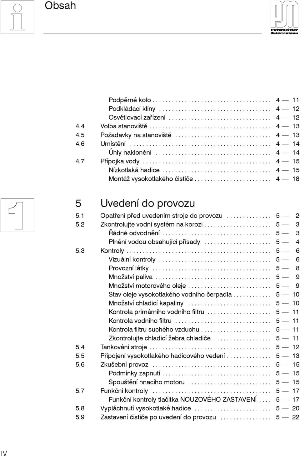 .. 5 3 Řádné odvodnění... 5 3 Plnění vodou obsahující přísady... 5 4 5.3 Kontroly... 5 6 Vizuální kontroly... 5 6 Provozní látky... 5 8 Množství paliva... 5 9 Množství motorového oleje.