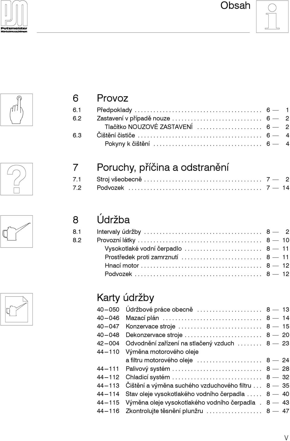 .. 8 12 Podvozek... 8 12 Karty údržby 40---050 Údržbové práce obecně... 8 13 40---046 Mazacíplán... 8 14 40---047 Konzervace stroje... 8 15 40---048 Dekonzervace stroje.