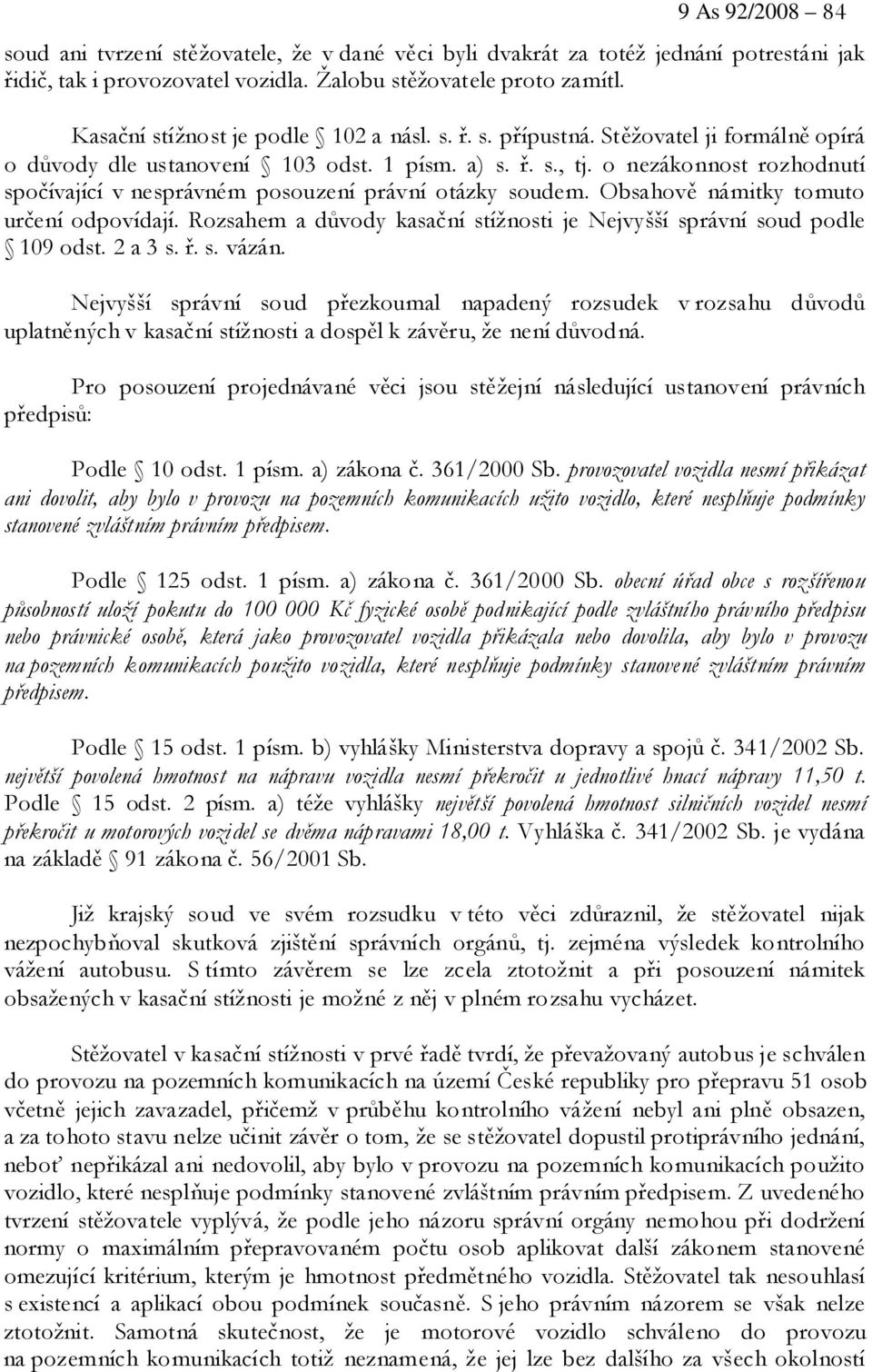 o nezákonnost rozhodnutí spočívající v nesprávném posouzení právní otázky soudem. Obsahově námitky tomuto určení odpovídají.