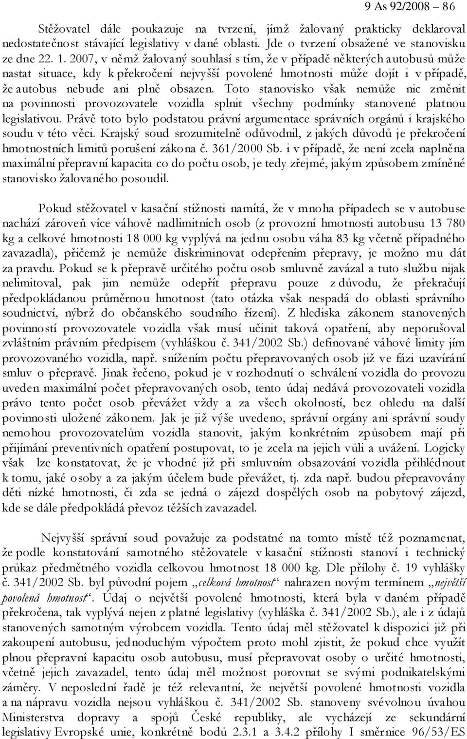 Toto stanovisko však nemůže nic změnit na povinnosti provozovatele vozidla splnit všechny podmínky stanovené platnou legislativou.